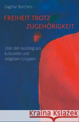 Freiheit Trotz Zugehörigkeit: Über Den Ausstieg Aus Kulturellen Und Religiösen Gruppen Borchers, Dagmar 9783957431516