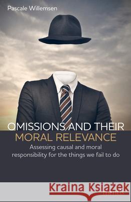 Omissions and Their Moral Relevance: Assessing Causal and Moral Responsibility for the Things We Fail to Do Willemsen, Pascale 9783957431523