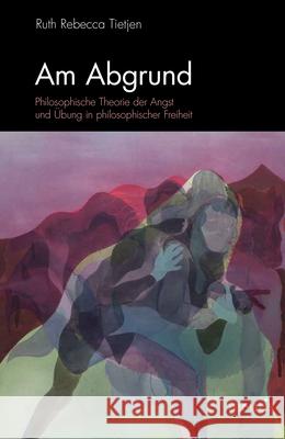 Am Abgrund: Philosophische Theorie Der Angst Und Übung in Philosophischer Freiheit Tietjen, Ruth Rebecca 9783957431530 mentis-Verlag