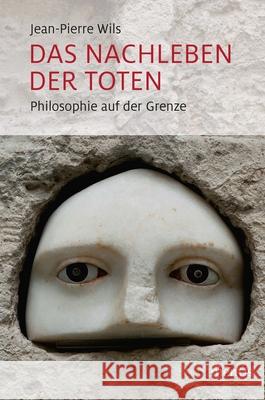 Das Nachleben Der Toten: Philosophie Auf Der Grenze Wils, Jean-Pierre 9783957431585 mentis-Verlag