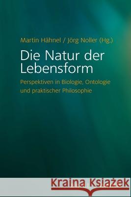 Die Natur Der Lebensform: Perspektiven in Biologie, Ontologie Und Praktischer Philosophie Hähnel, Martin 9783957431691