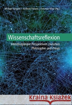 Wissenschaftsreflexion: Interdisziplinäre Perspektiven Zwischen Philosophie Und Praxis Jungert, Michael 9783957431783 Brill Mentis