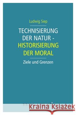Technisierung Der Natur - Historisierung Der Moral: Ziele Und Grenzen Siep, Ludwig 9783957431790 mentis Verlag