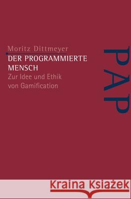 Der Programmierte Mensch: Zur Idee Und Ethik Von Gamification Dittmeyer, Moritz 9783957431950