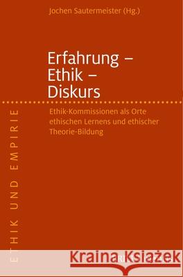 Erfahrung - Ethik - Diskurs: Ethik-Kommissionen ALS Orte Ethischen Lernens Und Ethischer Theorie-Bildung Jochen Sautermeister 9783957432124