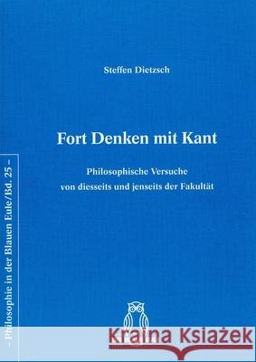 Fort Denken Mit Kant: Philosophische Versuche Von Diesseits Und Jenseits Der Fakultät Dietzsch, Steffen 9783957432155