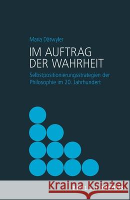 Im Auftrag Der Wahrheit: Selbstpositionierungsstrategien Der Philosophie Im 20. Jahrhundert Dätwyler, Maria 9783957432315 Brill (JL)