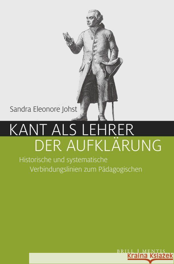 Kant ALS Lehrer Der Aufklarung: Historische Und Systematische Verbindungslinien Zum Padagogischen Johst, Sandra 9783957432698 Brill (JL)