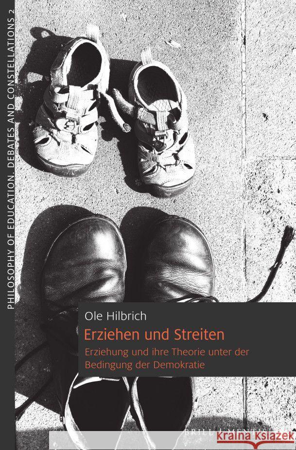 Erziehen und Streiten: Erziehung und ihre Theorie unter der Bedingung der Demokratie Ole Hilbrich 9783957432872