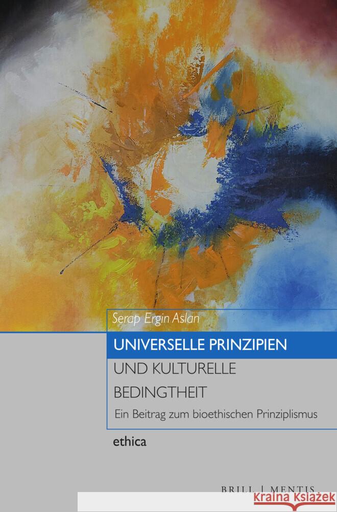 Universelle Prinzipien und kulturelle Bedingtheit: Ein Beitrag zum bioethischen Prinziplismus Serap Ergin Aslan 9783957433114