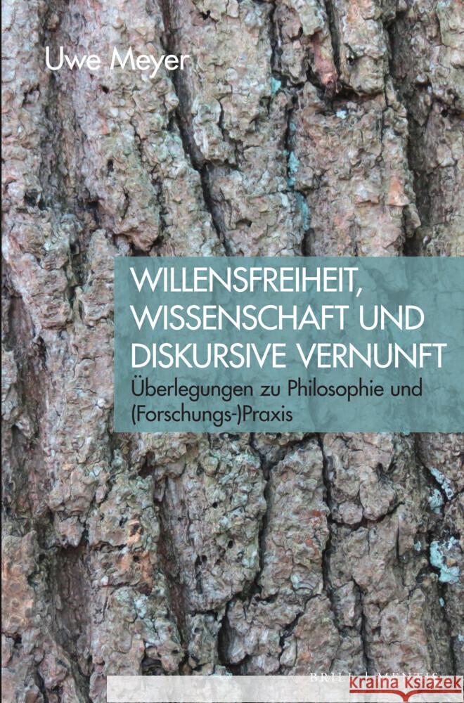 Willensfreiheit, Wissenschaft und diskursive Vernunft: Überlegungen zu Philosophie und (Forschungs-)Praxis Uwe Meyer 9783957433183 Brill (JL)