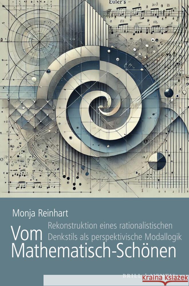 Vom Mathematisch-Schönen: Rekonstruktion eines rationalistischen Denkstils als perspektivische Modallogik Monja Reinhart 9783957433459