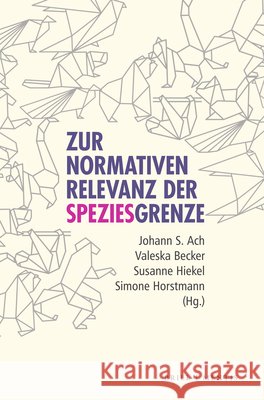 Zur Normativen Relevanz Der Speziesgrenze Johann S. Ach Simone Horstmann Susanne Hiekel 9783957433589 Brill Mentis