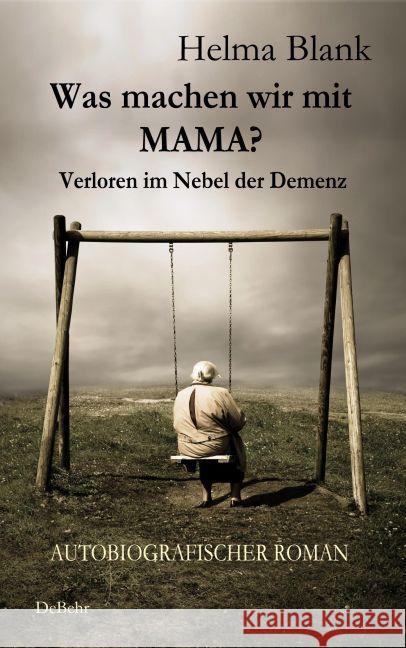 Was machen wir mit Mama? : Verloren im Nebel der Demenz. Autobiografischer Roman Blank, Helma 9783957531742