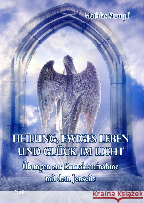 Heilung, ewiges Leben und Glück im Licht - Übungen zur Kontaktaufnahme mit dem Jenseits Stumpf, Mathias 9783957533951