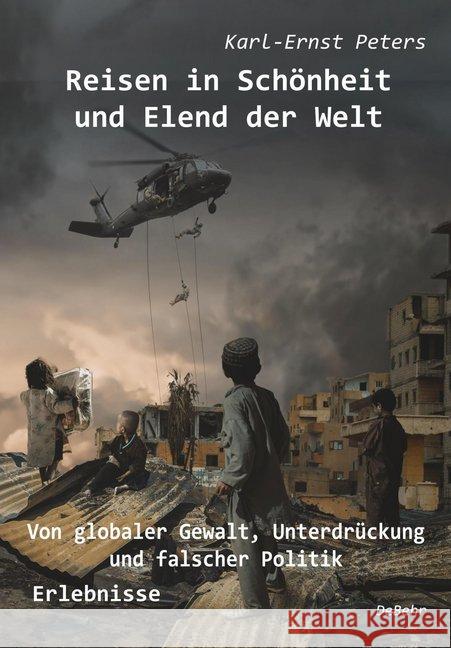 Reisen in Schönheit und Elend der Welt - Von globaler Gewalt, Unterdrückung und falscher Politik - Erlebnisse Peters, Karl-Ernst 9783957537492