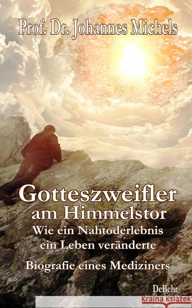 Gotteszweifler am Himmelstor - Wie ein Nahtoderlebnis ein Leben veränderte - Biografie eines Mediziners Prof. Dr. Michels, Johannes 9783957538079