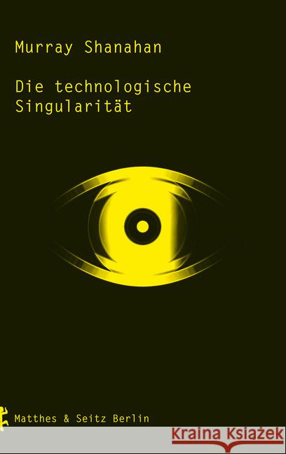 Die technologische Singularität Shanahan, Murray 9783957573513 Matthes & Seitz Berlin