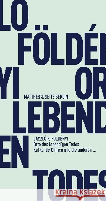 Orte des lebendigen Todes : Kafka, de Chirico und die anderen ... Földényi, László F. 9783957573971 Matthes & Seitz Berlin