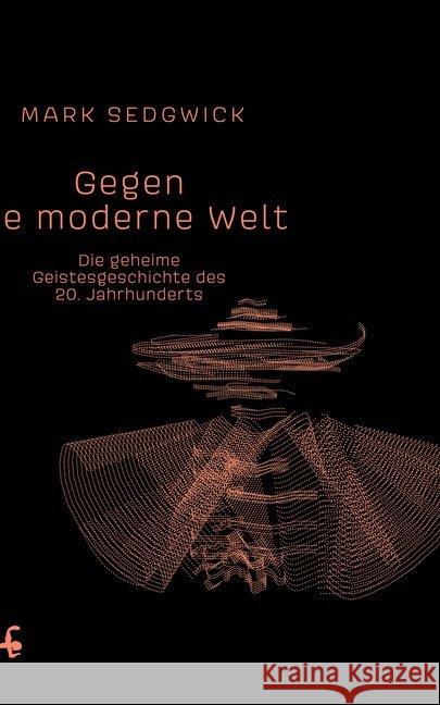 Gegen die moderne Welt : Die geheime Geistesgeschichte des 20. Jahrhunderts Sedgwick, Mark J. 9783957575203 Matthes & Seitz Berlin