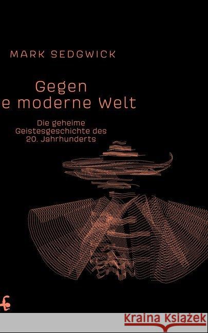 Gegen die moderne Welt : Die geheime Geistesgeschichte des 20. Jahrhunderts Sedgwick, Mark J. 9783957575203