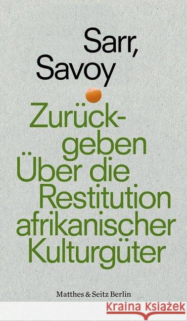 Zurückgeben : Über die Restitution afrikanischer Kulturgüter Sarr, Felwine; Savoy, Bénédicte 9783957577634