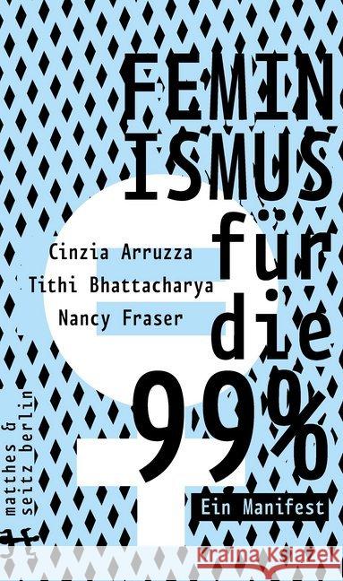 Feminismus für die 99% : Ein Manifest Bhattacharya, Tithi; Fraser, Nancy; Arruzza, Cinzia 9783957577863 Matthes & Seitz Berlin