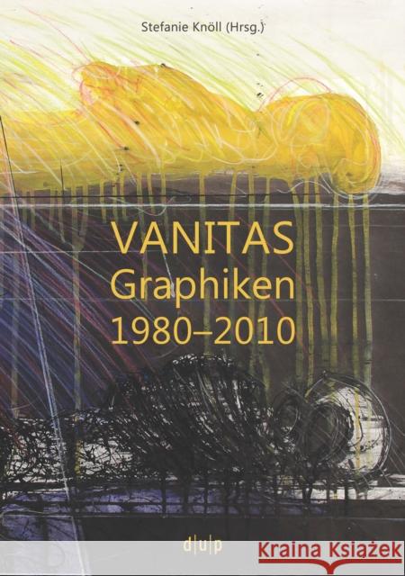 Vanitas: Graphiken 1980-2010 Knöll, Stefanie 9783957580122 Dusseldorf University Press