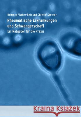 Rheumatische Erkrankungen Und Schwangerschaft: Ein Ratgeber Für Die Praxis Fischer-Betz, Rebecca 9783957580351