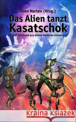 Das Alien Tanzt Kasatschok: SF Und Fantastik Aus Einem Heiteren Universum Ellen Norten Marion Jaggi Joachim Pack 9783957650832 P.Machinery Michael Haitel