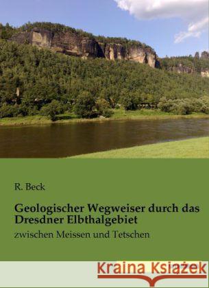 Geologischer Wegweiser durch das Dresdner Elbthalgebiet : zwischen Meissen und Tetschen Beck, R. 9783957700049 Saxoniabuch.de