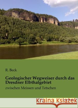 Geologischer Wegweiser durch das Dresdner Elbthalgebiet : zwischen Meissen und Tetschen Beck, R. 9783957700049 Saxoniabuch.de