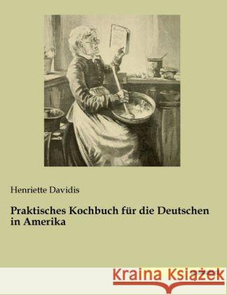 Praktisches Kochbuch für die Deutschen in Amerika Davidis, Henriette 9783957700452 Saxoniabuch.de