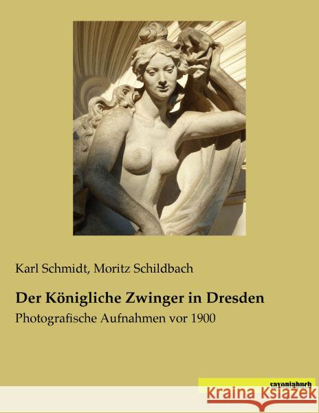 Der Königliche Zwinger in Dresden : Photografische Aufnahmen vor 1900 Schmidt, Karl 9783957700476