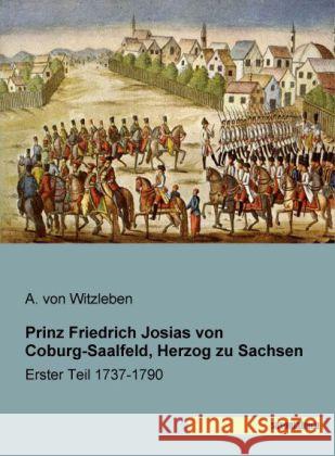 Prinz Friedrich Josias von Coburg-Saalfeld, Herzog zu Sachsen : Erster Teil 1737-1790 Witzleben, A. von 9783957700636