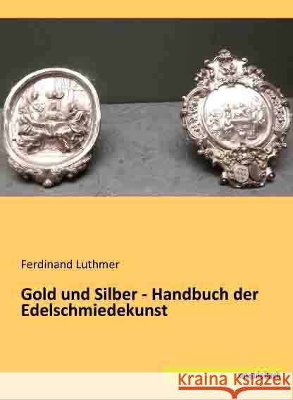 Gold und Silber - Handbuch der Edelschmiedekunst Luthmer, Ferdinand 9783957701305