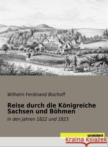 Reise durch die Königreiche Sachsen und Böhmen : in den Jahren 1822 und 1823 Bischoff, Wilhelm Ferdinand 9783957701633