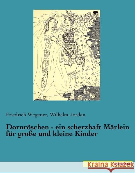 Dornröschen - ein scherzhaft Märlein für große und kleine Kinder Wegener, Friedrich; Jordan, Wilhelm 9783957701718 Saxoniabuch.de