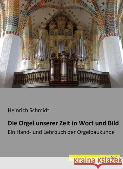 Die Orgel unserer Zeit in Wort und Bild : Ein Hand- und Lehrbuch der Orgelbaukunde Schmidt, Heinrich 9783957702531