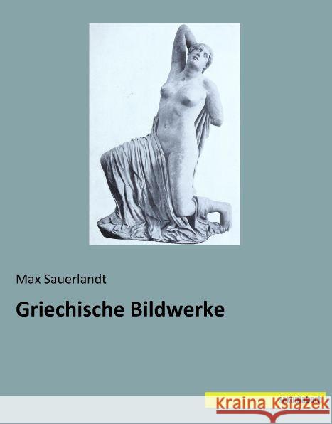 Griechische Bildwerke Sauerlandt, Max 9783957702685 Saxoniabuch.de