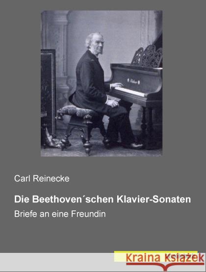 Die Beethoven schen Klavier-Sonaten : Briefe an eine Freundin Reinecke, Carl 9783957702913 Saxoniabuch.de