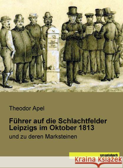 Führer auf die Schlachtfelder Leipzigs im Oktober 1813 : und zu deren Marksteinen Apel, Theodor 9783957703156
