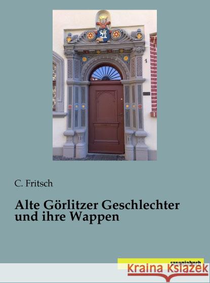 Alte Görlitzer Geschlechter und ihre Wappen Fritsch, C. 9783957704153 Saxoniabuch.de