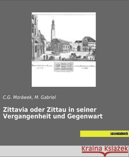 Zittavia oder Zittau in seiner Vergangenheit und Gegenwart Moráwek, C. G.; Gabriel, M. 9783957704313 Saxoniabuch.de