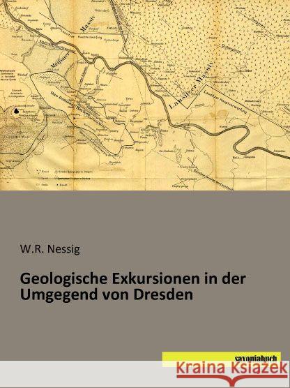 Geologische Exkursionen in der Umgegend von Dresden Nessig, W. R. 9783957704405 Saxoniabuch.de