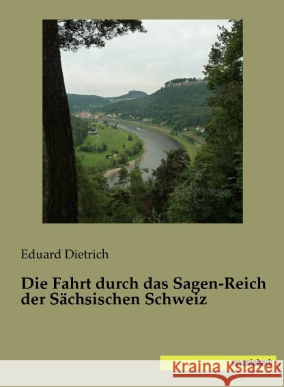 Die Fahrt durch das Sagen-Reich der Sächsischen Schweiz Dietrich, Eduard 9783957704467
