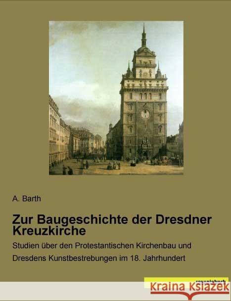 Zur Baugeschichte der Dresdner Kreuzkirche : Studien über den Protestantischen Kirchenbau und Dresdens Kunstbestrebungen im 18. Jahrhundert Barth, A. 9783957704948 Saxoniabuch.de