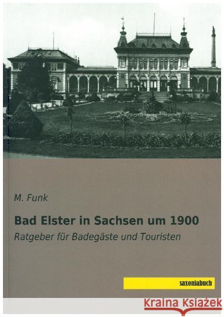 Bad Elster in Sachsen um 1900 : Ratgeber für Badegäste und Touristen Funk, M. 9783957705648 Saxoniabuch.de