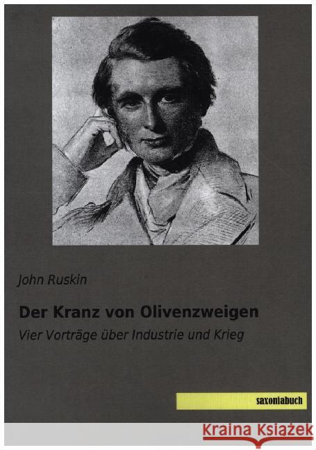 Der Kranz von Olivenzweigen : Vier Vorträge über Industrie und Krieg Ruskin, John 9783957706805 Saxoniabuch.de