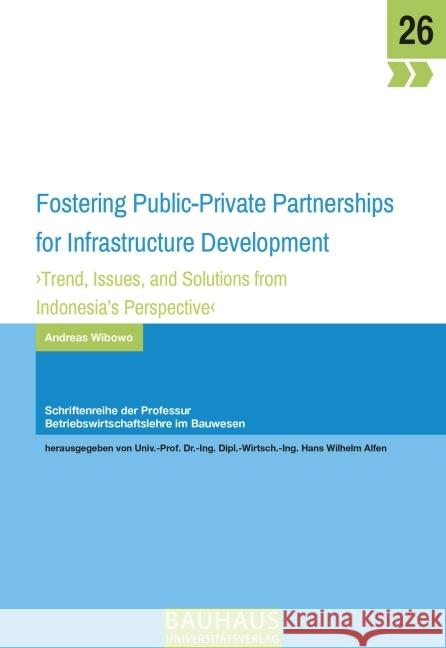 Fostering Public Private Partnerships for Infrastructure Development : Trend, Issues, and Solutions from Indonesia's Perspective. Habilitationsschrift Wibowo, Andreas 9783957732170